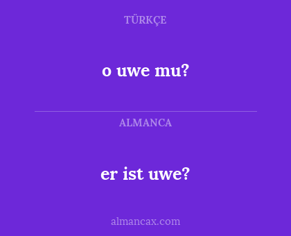 er ist uwe? - o uwe mu?