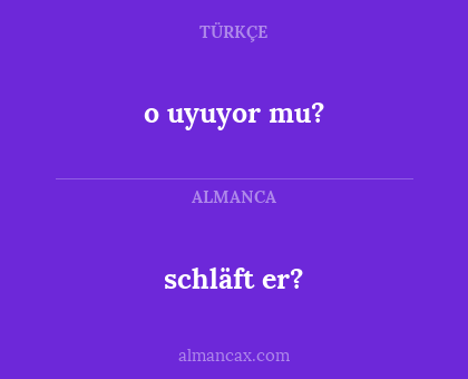 schläft er? - o uyuyor mu?