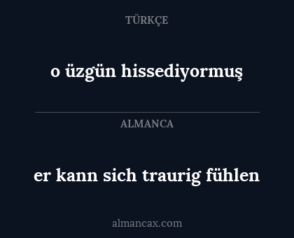 er kann sich traurig fühlen - o üzgün hissediyormuş