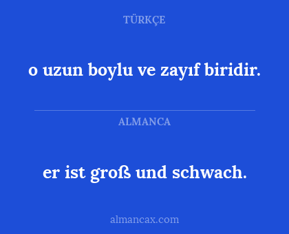 o uzun boylu ve zayıf biridir. - er ist groß und schwach.