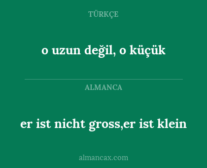 er ist nicht gross,er ist klein - o uzun değil, o küçük