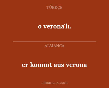 er kommt aus verona - o verona'lı.