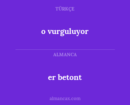 o vurguluyor - er betont