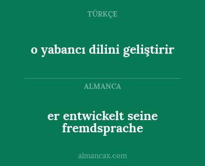 o yabancı dilini geliştirir - er entwickelt seine fremdsprache