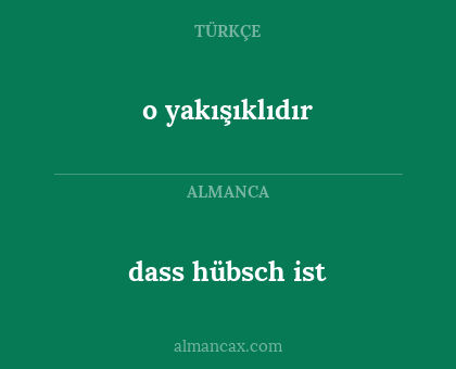 dass hübsch ist - o yakışıklıdır