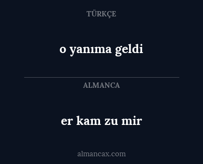er kam zu mir - o yanıma geldi