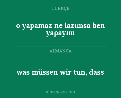 was müssen wir tun, dass - o yapamaz ne lazımsa ben yapayım