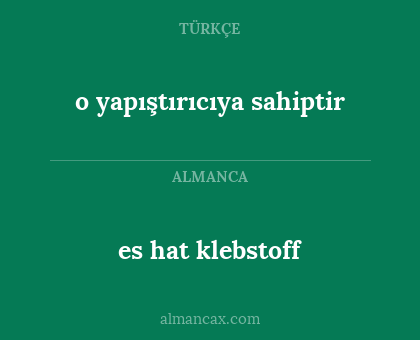 es hat klebstoff - o yapıştırıcıya sahiptir