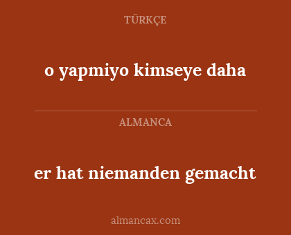 o yapmiyo kimseye daha - er hat niemanden gemacht