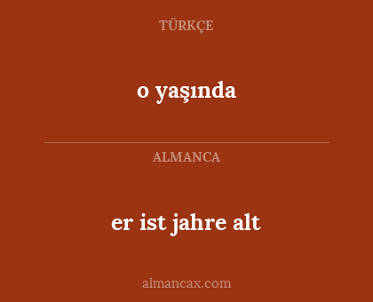 er ist jahre alt - o yaşında