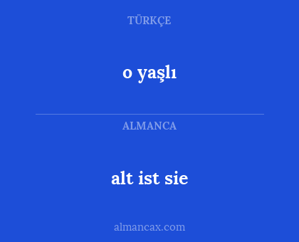 alt ist sie - o yaşlı