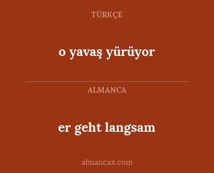er geht langsam - o yavaş yürüyor