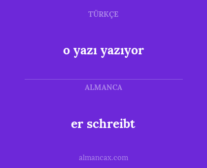 er schreibt - o yazı yazıyor