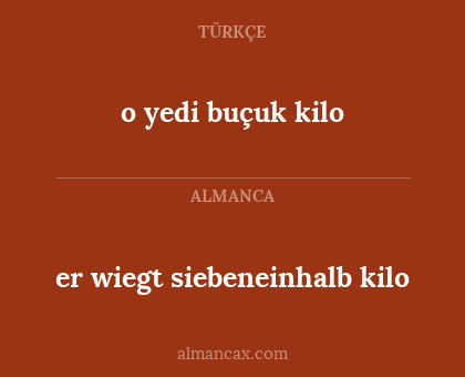 o yedi buçuk kilo - er wiegt siebeneinhalb kilo