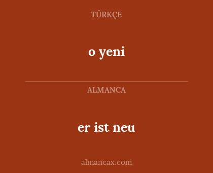 er ist neu - o yeni