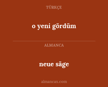 neue säge - o yeni gördüm