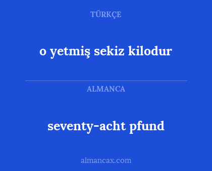 seventy-acht pfund - o yetmiş sekiz kilodur