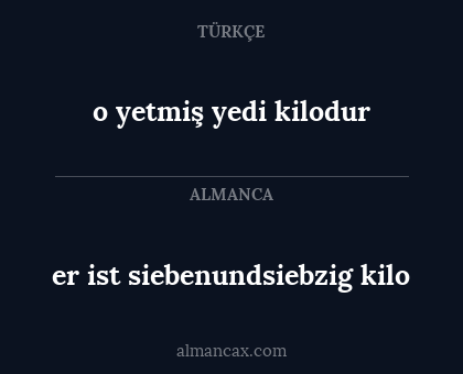 er ist siebenundsiebzig kilo - o yetmiş yedi kilodur
