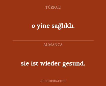 o yine sağlıklı. - sie ist wieder gesund.