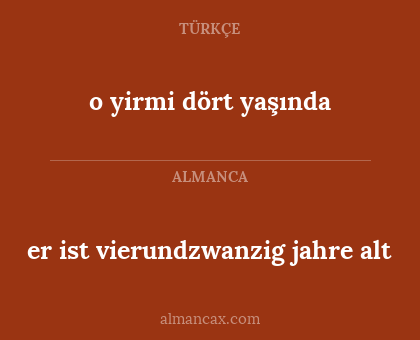 o yirmi dört yaşında - er ist vierundzwanzig jahre alt