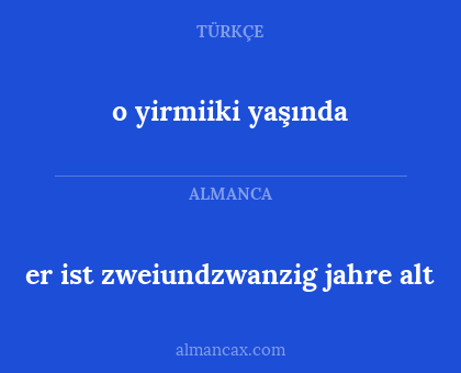 er ist zweiundzwanzig jahre alt - o yirmiiki yaşında