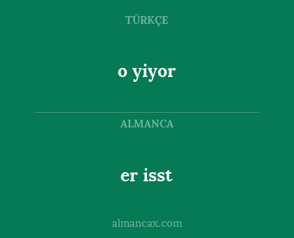 er isst - o yiyor