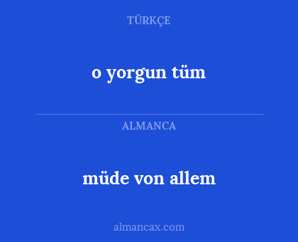 o yorgun tüm - müde von allem