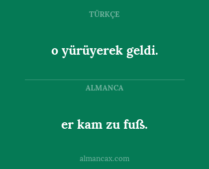 er kam zu fuß. - o yürüyerek geldi.