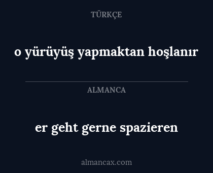 er geht gerne spazieren - o yürüyüş yapmaktan hoşlanır