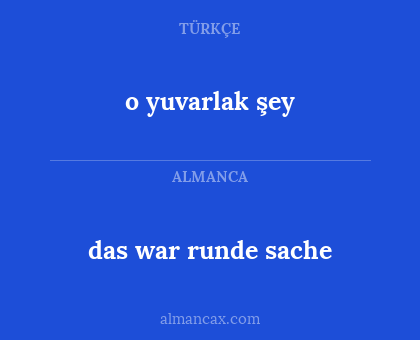 das war runde sache - o yuvarlak şey