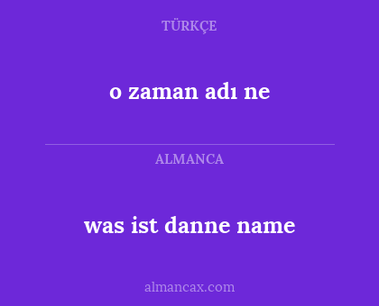 was ist danne name - o zaman adı ne