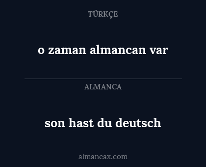 son hast du deutsch - o zaman almancan var