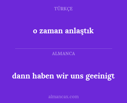 o zaman anlaştık - dann haben wir uns geeinigt