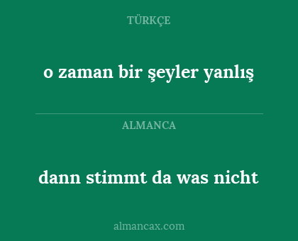 o zaman bir şeyler yanlış - dann stimmt da was nicht