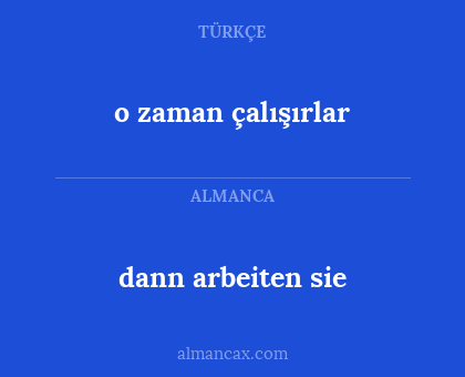 o zaman çalışırlar - dann arbeiten sie