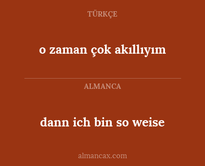 dann ich bin so weise - o zaman çok akıllıyım