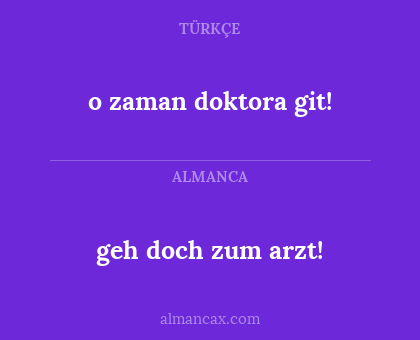 geh doch zum arzt! - o zaman doktora git!