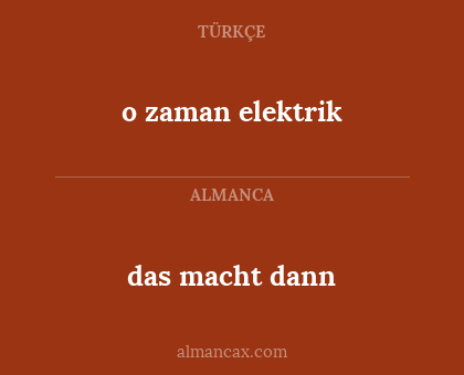 o zaman elektrik - das macht dann