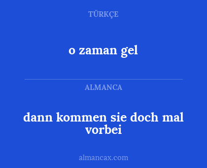 dann kommen sie doch mal vorbei - o zaman gel