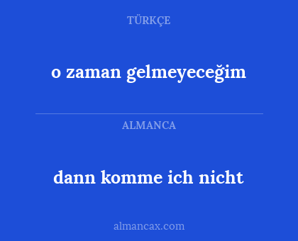 o zaman gelmeyeceğim - dann komme ich nicht