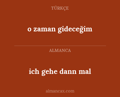 ich gehe dann mal - o zaman gideceğim