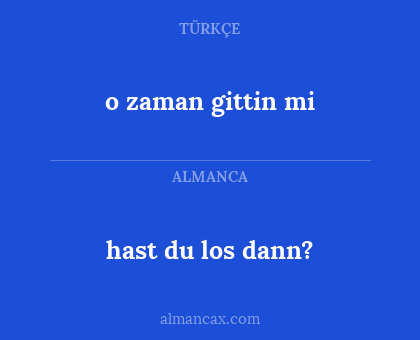 o zaman gittin mi - hast du los dann?