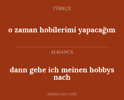 dann gehe ich meinen hobbys nach - o zaman hobilerimi yapacağım