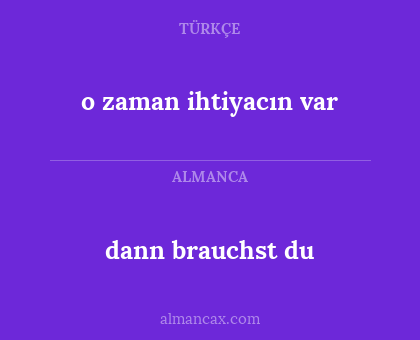 o zaman ihtiyacın var - dann brauchst du