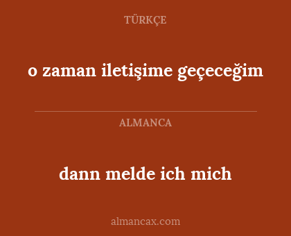 dann melde ich mich - o zaman iletişime geçeceğim