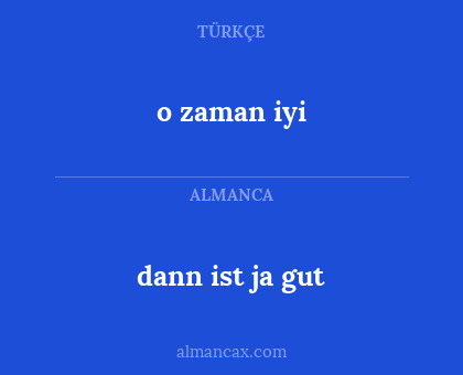 dann ist ja gut - o zaman iyi