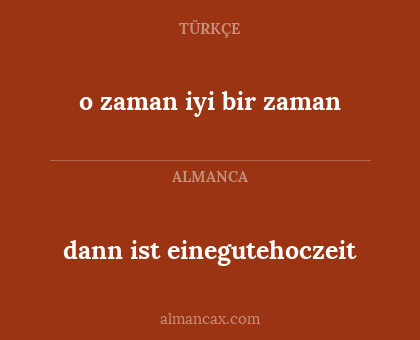dann ist einegutehoczeit - o zaman iyi bir zaman