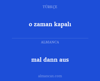 mal dann aus - o zaman kapalı