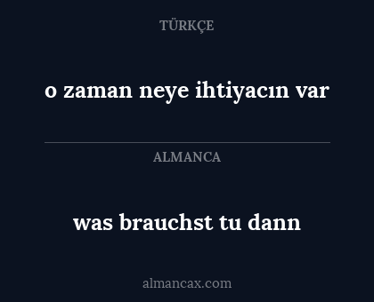 was brauchst tu dann - o zaman neye ihtiyacın var