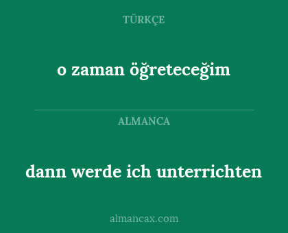 dann werde ich unterrichten - o zaman öğreteceğim